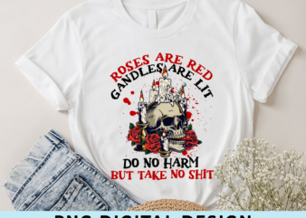 Roses Are Red Candles Are Lit Do No Harm But Take No Shit Funny Skull Women Print On Back T-Shirt Only PNG Digital,Funny Gift PH