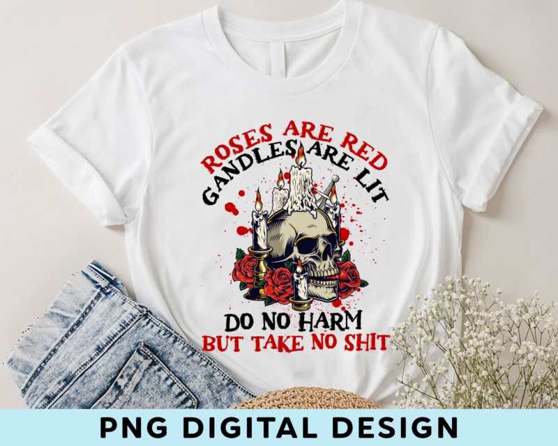 Roses Are Red Candles Are Lit Do No Harm But Take No Shit Funny Skull Women Print On Back T-Shirt Only PNG Digital,Funny Gift PH