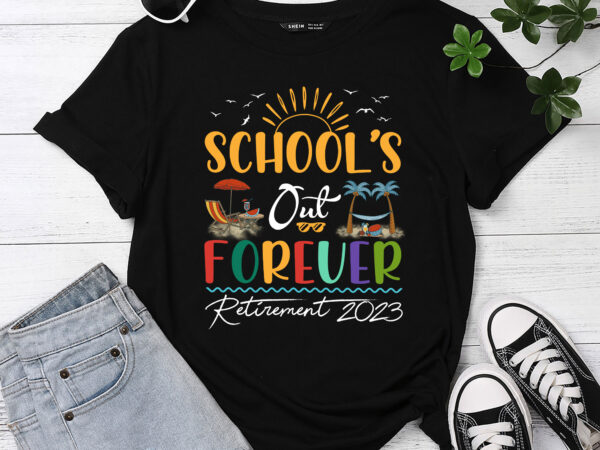 School_s out forever retired teacher gift retirement 2023 t-shirt pc