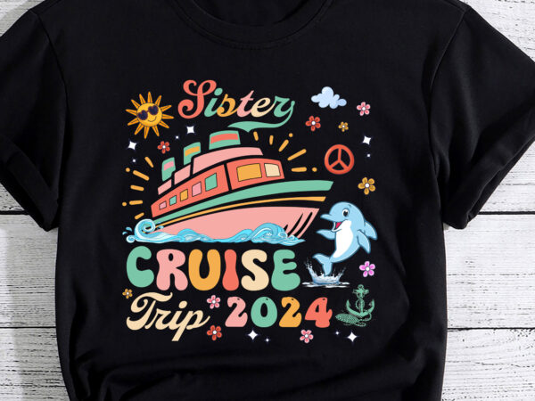 Sisters cruise trip 2024 cruising vacation girls trip groovy pc t shirt template vector
