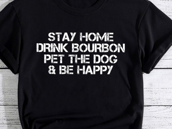 Stay home drink bourbon and pet the dog be happy humor gift pc t shirt template vector