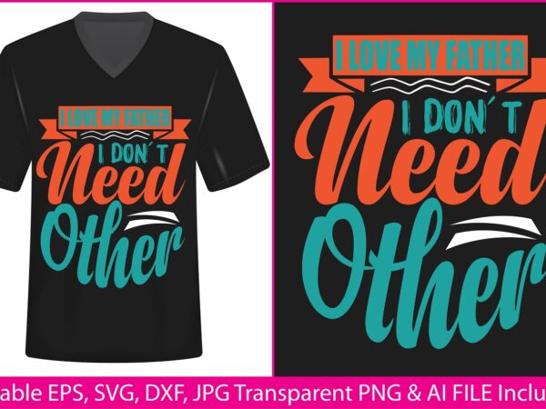 Fathers day t-shirt design i love my father i don’t need other