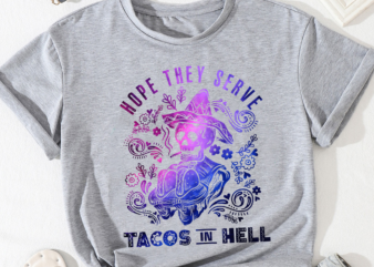 Taco PNG File For Shirt, Hope They Serve Tacos In Hell, Mexican Food PNG, Cinco De Mayo, Day Of The Dead, Mexico PNG Instant Download HH