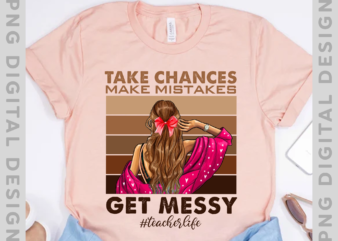 Take Chances Make Mistakes Get Messy Shirt, Teacher Shirt, Teacher T-shirt ,New Teacher Gift ,Teacher Life Shirt, Gift For Teacher, Instant Download PH