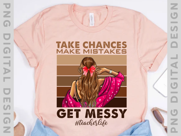 Take chances make mistakes get messy shirt, teacher shirt, teacher t-shirt ,new teacher gift ,teacher life shirt, gift for teacher, instant download ph