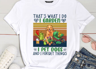 That_s What I Do I Garden I Pet Dogs And I Forget Things Funny Garden PC t shirt designs for sale