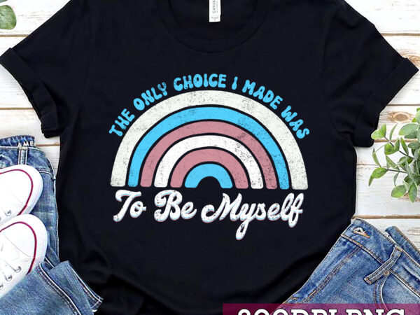 The only choice i made was to be myself trans retro rainbow nc t shirt designs for sale
