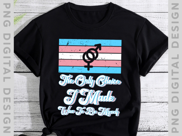 The only choice i made was to be myself transgender retro nh t shirt designs for sale
