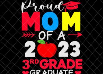 Proud Mom Of A 2023 3rd Grade Graduate Svg, 3rd Grade Graduate Svg, Last Day Of School Svg, Teachelife Svg, School Day Of Svg t shirt illustration