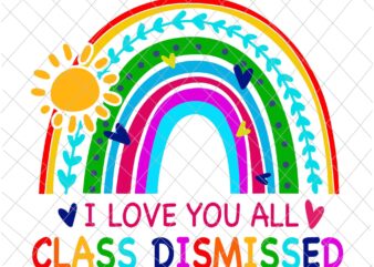 I Love You All Class Dismissed Svg, Last Day Of School Svg, Teachelife Svg, School Day Of Svg t shirt design for sale