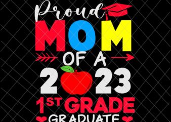 Proud Mom Of A 2023 1st Grade Graduate Svg, 1st Grade Graduate Svg, Last Day Of School Svg, Teachelife Svg, School Day Of Svg t shirt illustration