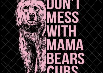 Don’t Mess With Mama Bears Cubs Svg, Mama Bears Svg, Bear Mother’s Day Svg, Mother’s Day Quote Svg t shirt vector illustration