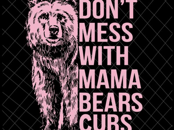 Don’t mess with mama bears cubs svg, mama bears svg, bear mother’s day svg, mother’s day quote svg t shirt vector illustration