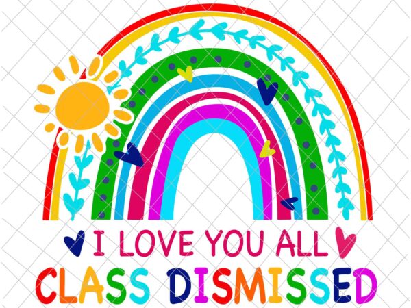 I love you all class dismissed svg, last day of school svg, teachelife svg, school day of svg t shirt design for sale