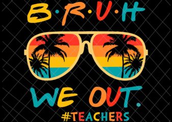 Bye Bruh Svg, We Out Bruh Svg, We Out Teachers Svg, Last Day of School Teacher Off Duty Svg t shirt template