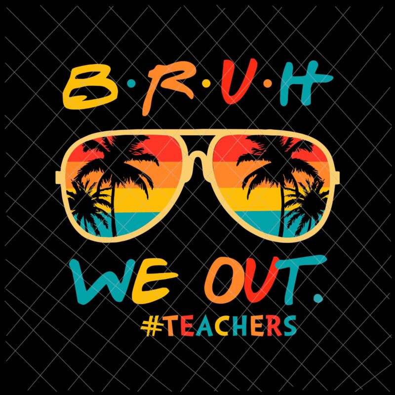 Bye Bruh Svg, We Out Bruh Svg, We Out Teachers Svg, Last Day of School Teacher Off Duty Svg
