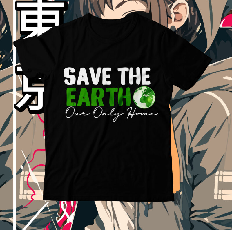 Save The Earth Our Only Home T-Shirt Design, Save The Earth Our Only Home SVG Cut File, earth day, earth day t shirt design, earth day 2022, environment day poster,