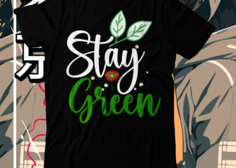 Stay Green T-Shirt Design, Stay Green SVG Cut File, earth day, earth day t shirt design, earth day 2022, environment day poster, world earth day, earth day poster, environment day