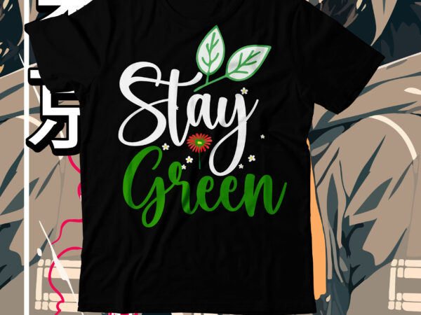 Stay green t-shirt design, stay green svg cut file, earth day, earth day t shirt design, earth day 2022, environment day poster, world earth day, earth day poster, environment day
