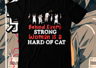 Behind Every Strong Woman is a Hard Of Cat T-Shirt Design, cat t shirt design, cat shirt design, cat design shirt, cat tshirt design, fendi cat eye shirt, t shirt