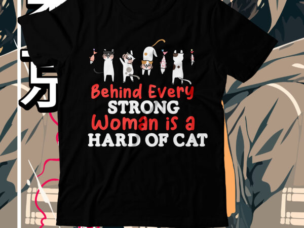 Behind every strong woman is a hard of cat t-shirt design, cat t shirt design, cat shirt design, cat design shirt, cat tshirt design, fendi cat eye shirt, t shirt