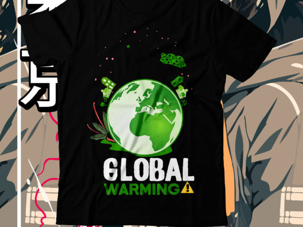 Global warming t-shirt design, global warming svg cut file, earth day, earth day t shirt design, earth day 2022, environment day poster, world earth day, earth day poster, environment day