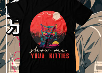 Show me Your Kitties T-Shirt Design, Show me Your Kitties SVG Cut File, cat t shirt design, cat shirt design, cat design shirt, cat tshirt design, fendi cat eye shirt,