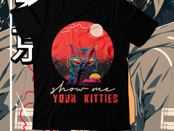 Show me your kitties t-shirt design, show me your kitties svg cut file, cat t shirt design, cat shirt design, cat design shirt, cat tshirt design, fendi cat eye shirt,