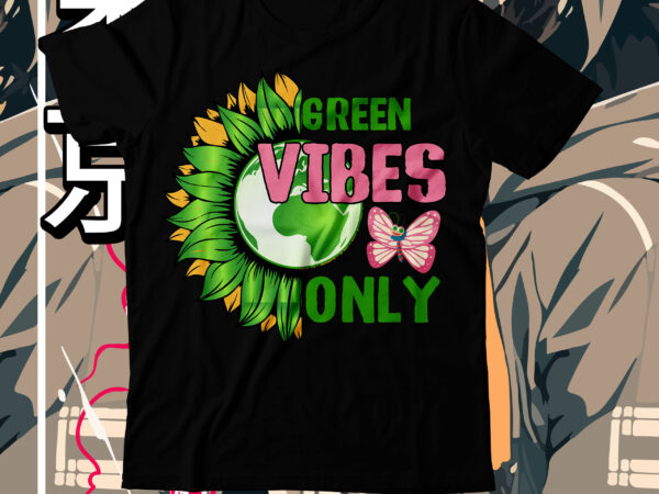 Green vibes only t-shirt design,green vibes only svg cut file, earth day, earth day t shirt design, earth day 2022, environment day poster, world earth day, earth day poster, environment