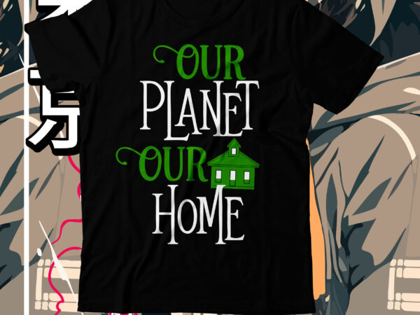 Our planet our home t-shirt design , our planet our home svg cut file, earth day, earth day t shirt design, earth day 2022, environment day poster, world earth day,