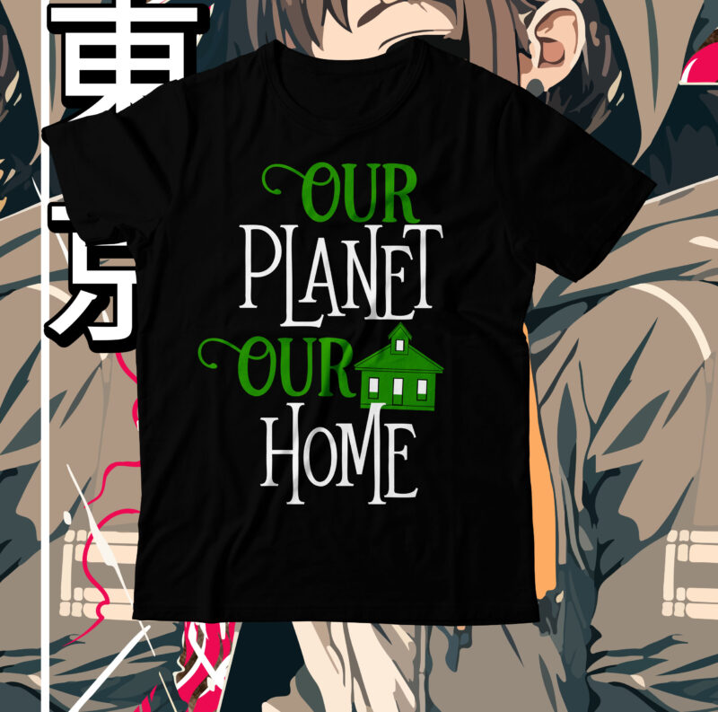 Our Planet Our Home T-Shirt Design , Our Planet Our Home SVG Cut File, earth day, earth day t shirt design, earth day 2022, environment day poster, world earth day,
