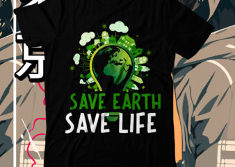 Save Earth Save Life SVG Cut File, Save Earth Save Life T-Shirt Design, Save Earth Save Life SVG Quotes ,earth day, earth day t shirt design, earth day 2022, environment