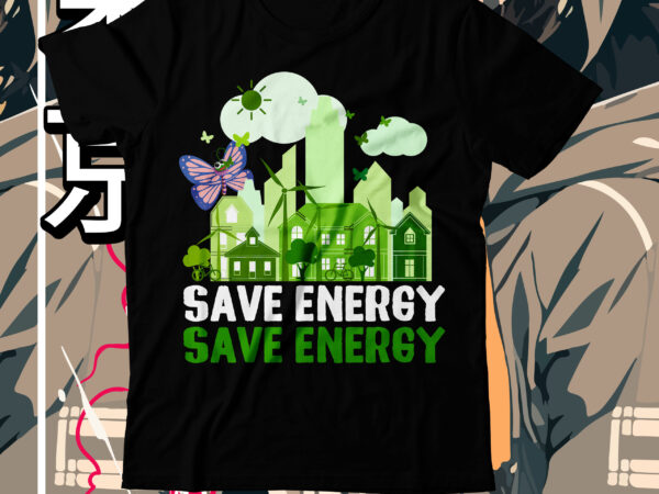 Save energy t-shirt design, save energy svg cut file, earth day, earth day t shirt design, earth day 2022, environment day poster, world earth day, earth day poster, environment day