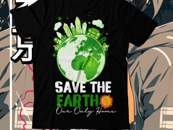 Save the earth our only home t-shirt design, save the earth our only home svg cut file, earth day, earth day t shirt design, earth day 2022, environment day poster,