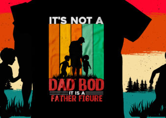 it’s Not a Dad Bod it is a Father Figure T-Shirt Design, it’s Not a Dad Bod it is a Father Figure SVG Design, DAD T-Shirt Design bundle,happy father’s day