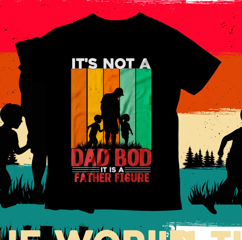 it's Not a Dad Bod it is a Father Figure T-Shirt Design, it's Not a Dad Bod it is a Father Figure SVG Design, DAD T-Shirt Design bundle,happy father's day