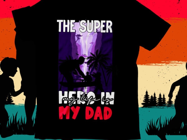 The super hero in my life is my dad t-shirt design , the super hero in my life is my dad svg cut file , dad t-shirt design bundle,happy father’s