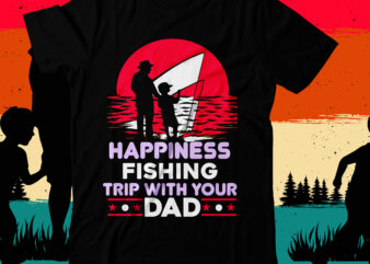 Happiness Fishing Trip With Your Dad T-Shirt Design, Happiness Fishing Trip With Your Dad SVG Cut File, DAD T-Shirt Design bundle,happy father’s day SVG bundle, DAD Tshirt Bundle, DAD SVG