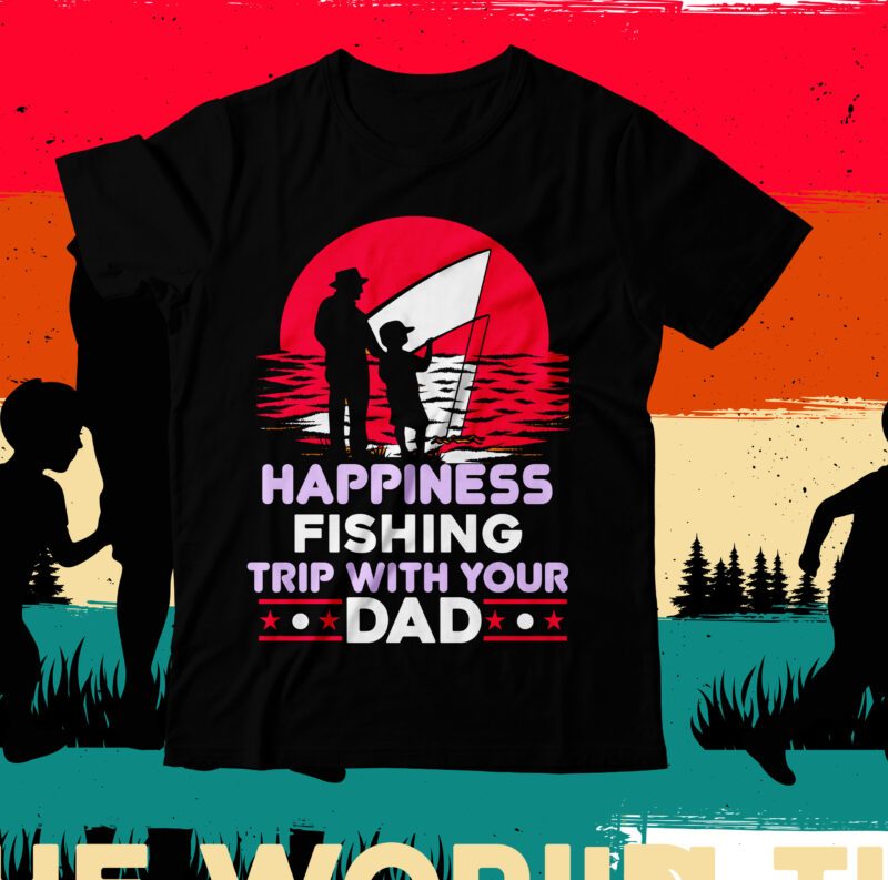Happiness Fishing Trip With Your Dad T-Shirt Design, Happiness Fishing Trip With Your Dad SVG Cut File, DAD T-Shirt Design bundle,happy father's day SVG bundle, DAD Tshirt Bundle, DAD SVG