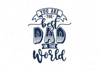 You are the best dad in the world, Hand lettering dad quotes t shirt design template