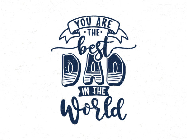 You are the best dad in the world, hand lettering dad quotes t shirt design template