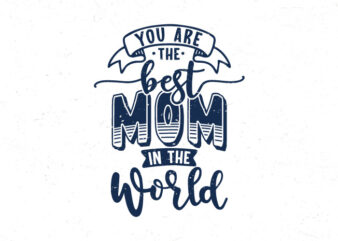 You are the best mom in the world, Hand lettering mom quotes