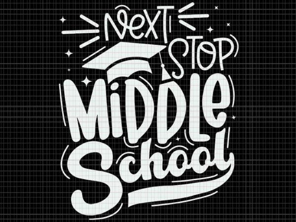 Next stop middle school 5th grade graduation last day svg, next stop middle school svg, grade graduation svg, school svg T shirt vector artwork