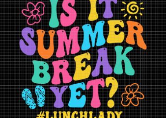Is It Summer Break Yet Lunch Lady Last Day Of School Groovy Svg, Last Day Of School Svg, Summer Break Svg, Hello Summer Svg t shirt design for sale