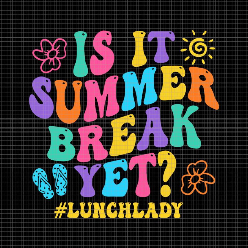 Is It Summer Break Yet Lunch Lady Last Day Of School Groovy Svg, Last Day Of School Svg, Summer Break Svg, Hello Summer Svg