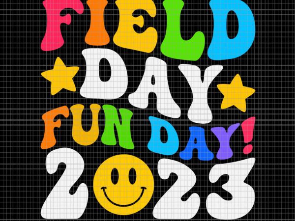 Field day fun day 2023 svg, smile face student svg, last day of school teacher svg, teacher life svg, day of school svg, techerlife t shirt graphic design
