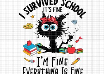 I Survived School I’m Fine Everything Is Fine Svg, Happy Last Day Of School Svg, I Survived School Black Cat Svg t shirt design for sale