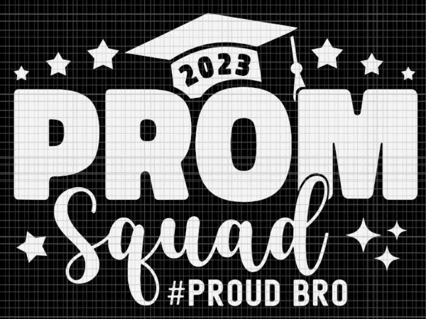Prom squad 2023 proud bro svg, graduate prom class of 2023 proud svg, prom squad 2023 svg t shirt illustration