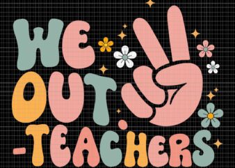 Peace We Out Teacher Svg, Happy Last Day Of School Svg, Teacher Summer Svg, Last Day Of School Svg t shirt illustration