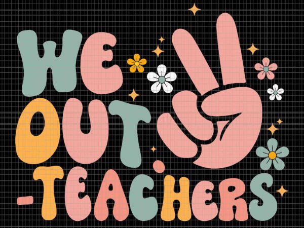Peace we out teacher svg, happy last day of school svg, teacher summer svg, last day of school svg t shirt illustration